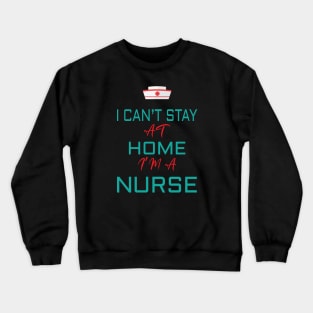 i cant stay at home i'm a nurse Crewneck Sweatshirt